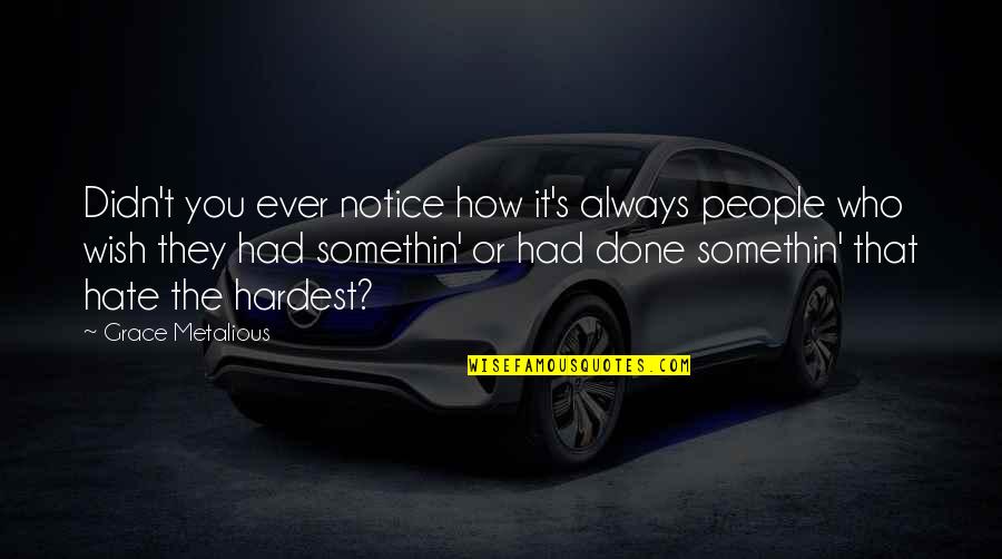 They Hate You Quotes By Grace Metalious: Didn't you ever notice how it's always people They Hate You Quotes By Grace Metalious: Didn't you ever notice how it's always people