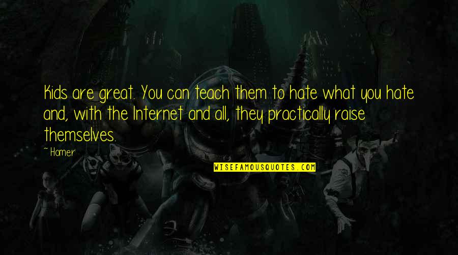 They Hate You Quotes By Homer: Kids are great. You can teach them to They Hate You Quotes By Homer: Kids are great. You can teach them to