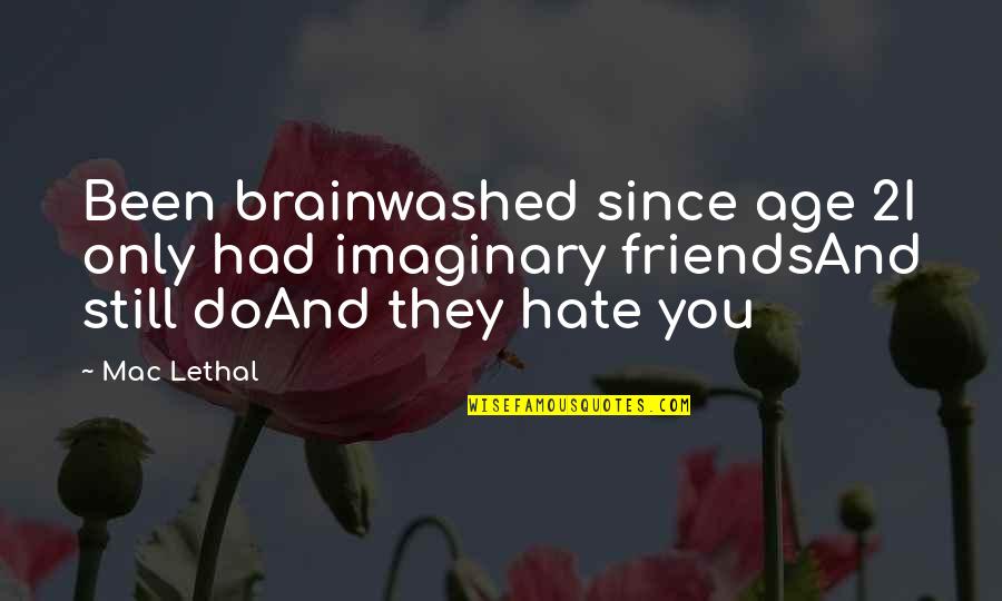 They Hate You Quotes By Mac Lethal: Been brainwashed since age 2I only had imaginary
