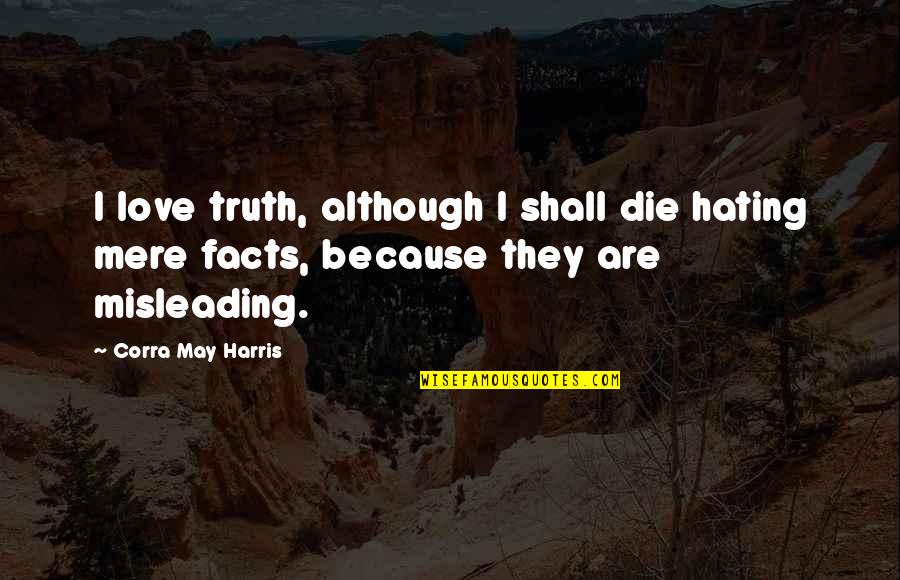 They Hating Quotes By Corra May Harris: I love truth, although I shall die hating