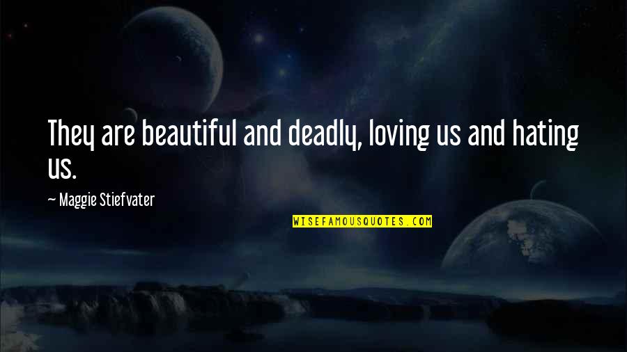 They Hating Quotes By Maggie Stiefvater: They are beautiful and deadly, loving us and