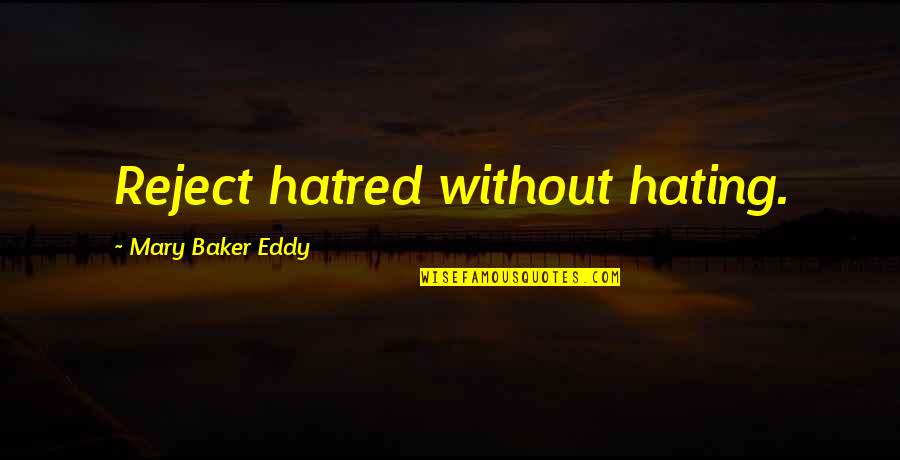 They Hating Quotes By Mary Baker Eddy: Reject hatred without hating.