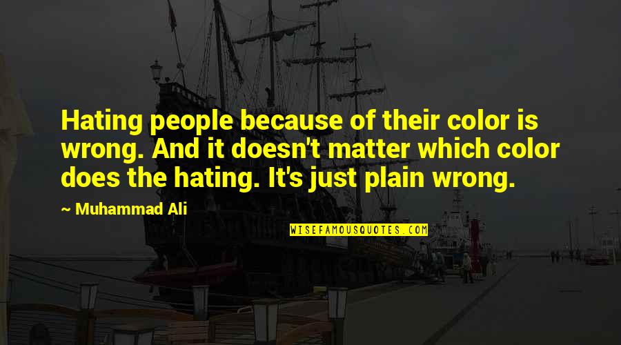 They Hating Quotes By Muhammad Ali: Hating people because of their color is wrong.