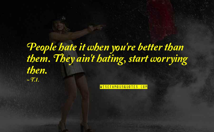 They Hating Quotes By T.I.: People hate it when you're better than them.