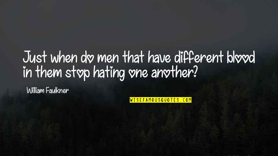 They Hating Quotes By William Faulkner: Just when do men that have different blood