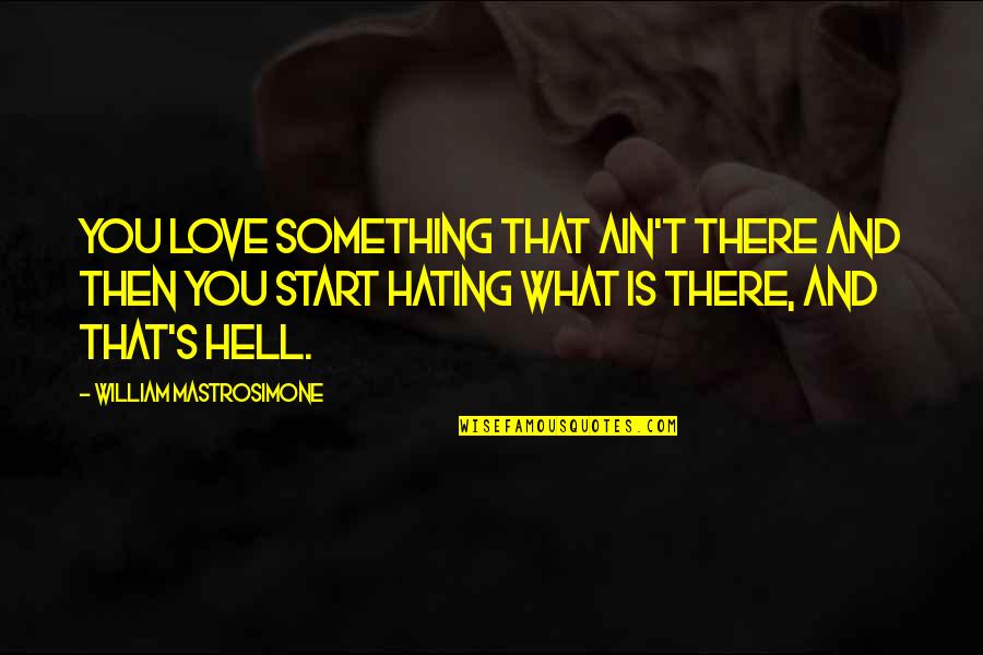They Hating Quotes By William Mastrosimone: You love something that ain't there and then