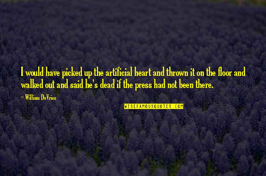 They Have My Heart Quotes By William DeVries: I would have picked up the artificial heart They Have My Heart Quotes By William DeVries: I would have picked up the artificial heart