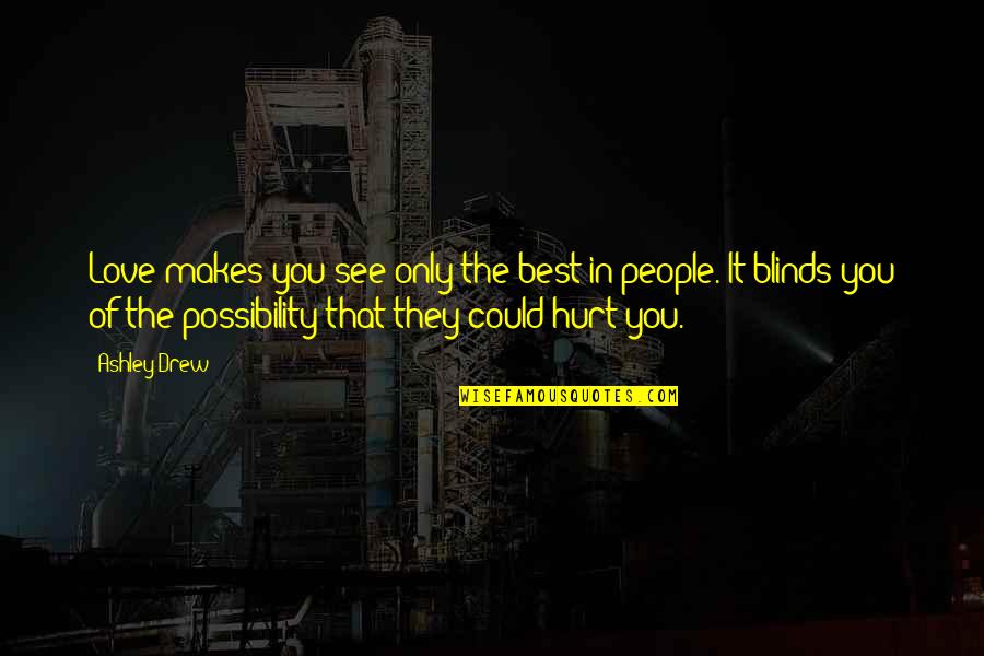 They Hurt You Quotes By Ashley Drew: Love makes you see only the best in They Hurt You Quotes By Ashley Drew: Love makes you see only the best in