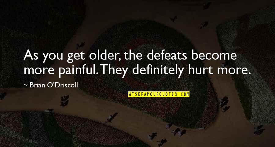 They Hurt You Quotes By Brian O'Driscoll: As you get older, the defeats become more