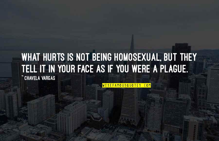 They Hurt You Quotes By Chavela Vargas: What hurts is not being homosexual, but they They Hurt You Quotes By Chavela Vargas: What hurts is not being homosexual, but they