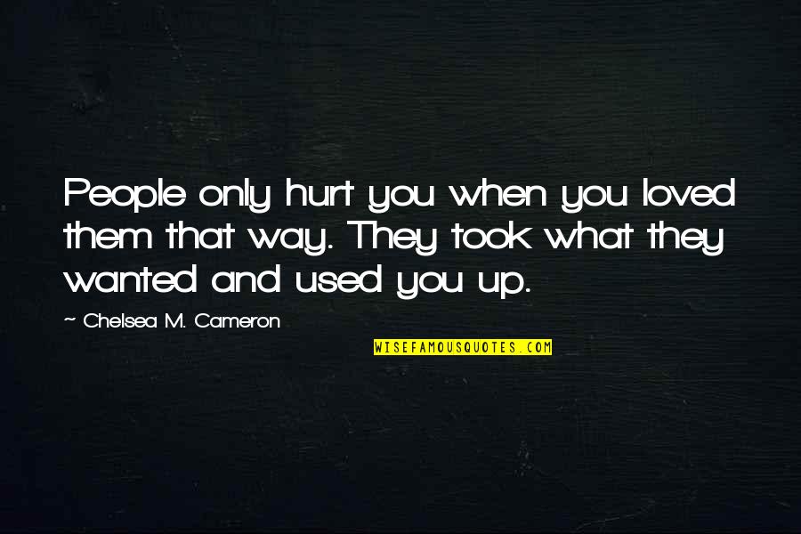 They Hurt You Quotes By Chelsea M. Cameron: People only hurt you when you loved them They Hurt You Quotes By Chelsea M. Cameron: People only hurt you when you loved them