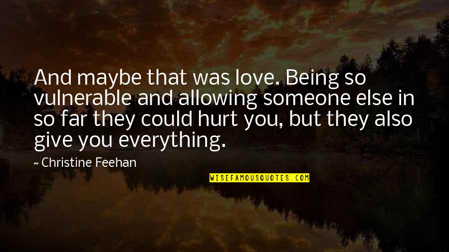 They Hurt You Quotes By Christine Feehan: And maybe that was love. Being so vulnerable They Hurt You Quotes By Christine Feehan: And maybe that was love. Being so vulnerable