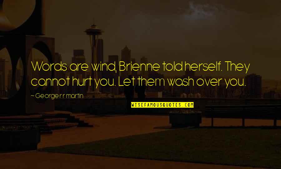 They Hurt You Quotes By George R R Martin: Words are wind, Brienne told herself. They cannot They Hurt You Quotes By George R R Martin: Words are wind, Brienne told herself. They cannot