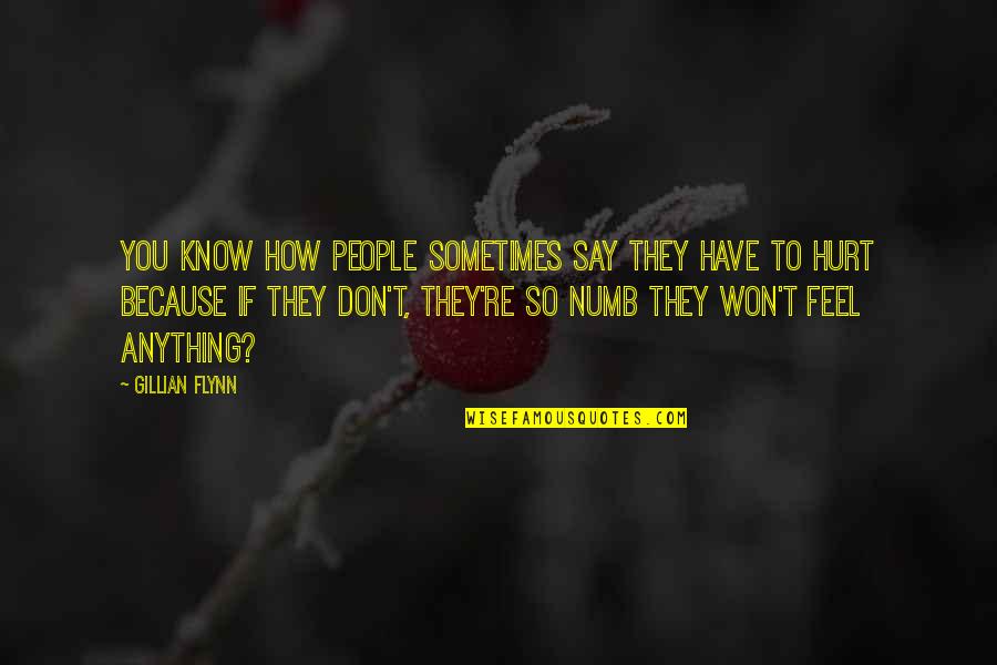 They Hurt You Quotes By Gillian Flynn: You know how people sometimes say they have They Hurt You Quotes By Gillian Flynn: You know how people sometimes say they have