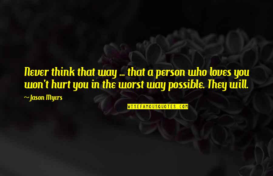 They Hurt You Quotes By Jason Myers: Never think that way ... that a person