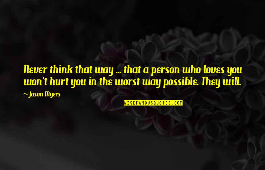 They Hurt You Quotes By Jason Myers: Never think that way ... that a person They Hurt You Quotes By Jason Myers: Never think that way ... that a person