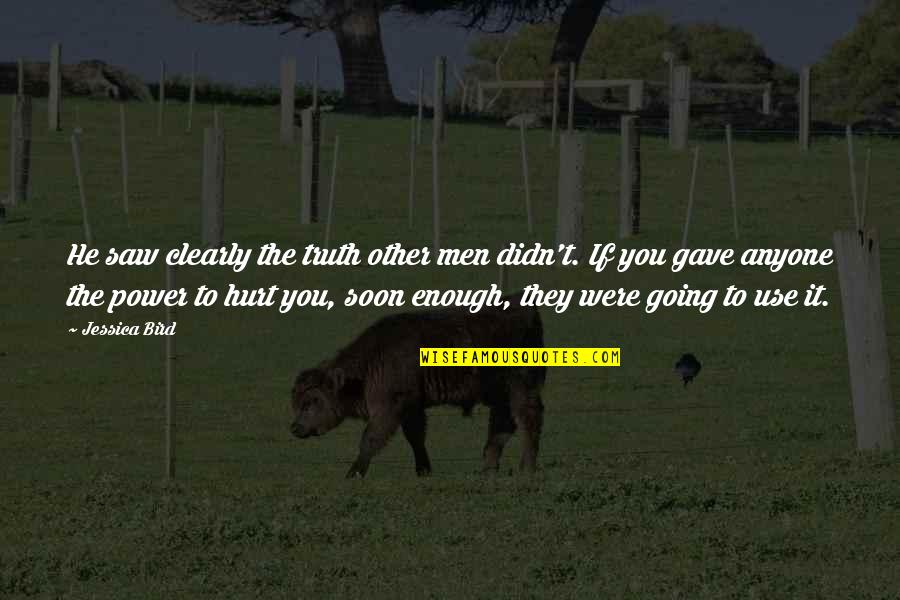 They Hurt You Quotes By Jessica Bird: He saw clearly the truth other men didn't.
