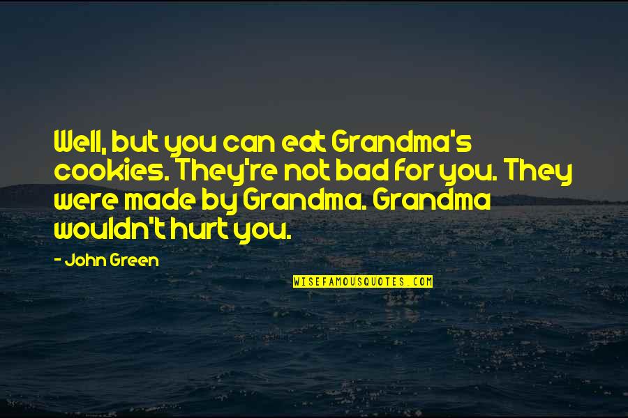 They Hurt You Quotes By John Green: Well, but you can eat Grandma's cookies. They're