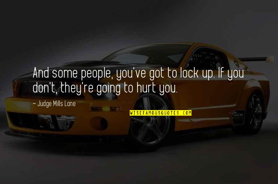 They Hurt You Quotes By Judge Mills Lane: And some people, you've got to lock up. They Hurt You Quotes By Judge Mills Lane: And some people, you've got to lock up.
