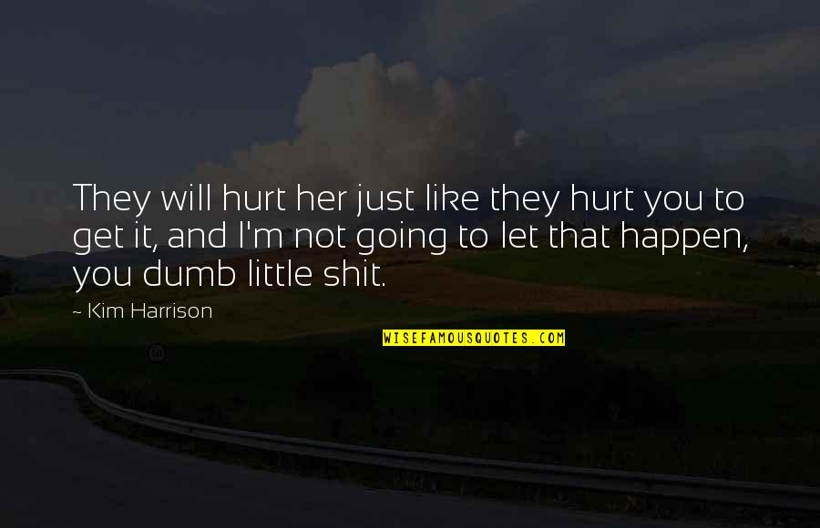 They Hurt You Quotes By Kim Harrison: They will hurt her just like they hurt