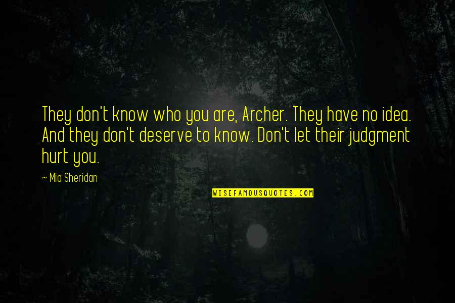 They Hurt You Quotes By Mia Sheridan: They don't know who you are, Archer. They They Hurt You Quotes By Mia Sheridan: They don't know who you are, Archer. They
