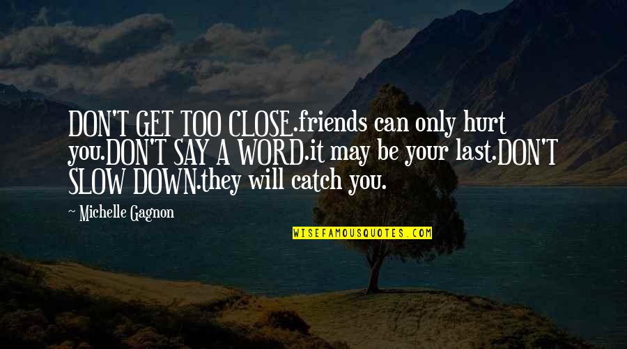 They Hurt You Quotes By Michelle Gagnon: DON'T GET TOO CLOSE.friends can only hurt you.DON'T They Hurt You Quotes By Michelle Gagnon: DON'T GET TOO CLOSE.friends can only hurt you.DON'T