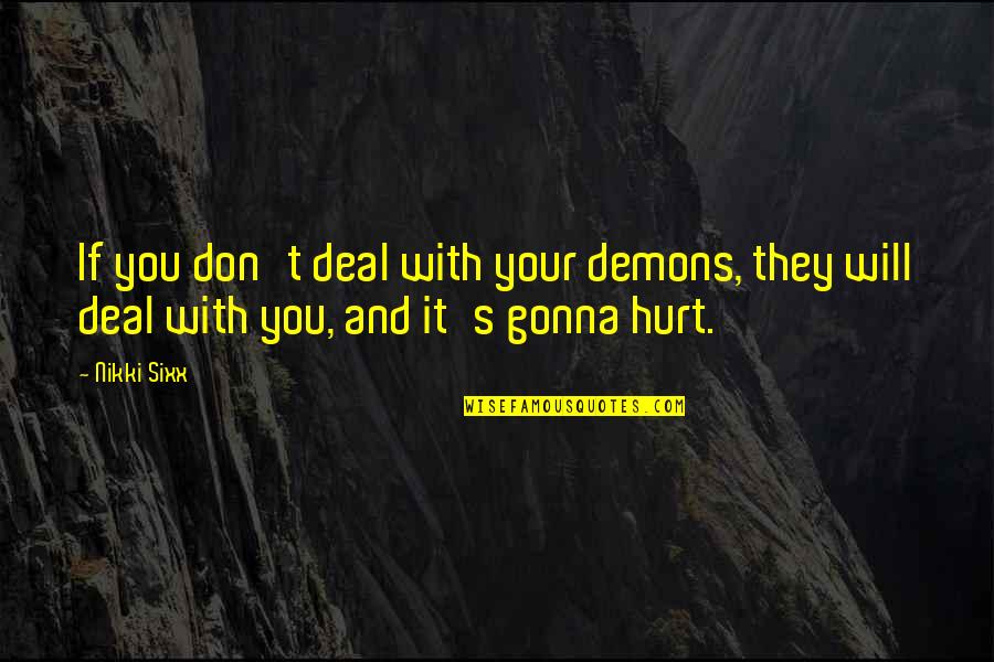 They Hurt You Quotes By Nikki Sixx: If you don't deal with your demons, they They Hurt You Quotes By Nikki Sixx: If you don't deal with your demons, they