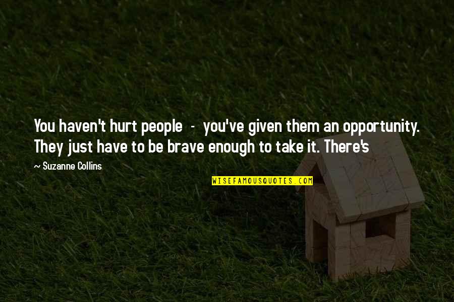 They Hurt You Quotes By Suzanne Collins: You haven't hurt people - you've given them They Hurt You Quotes By Suzanne Collins: You haven't hurt people - you've given them