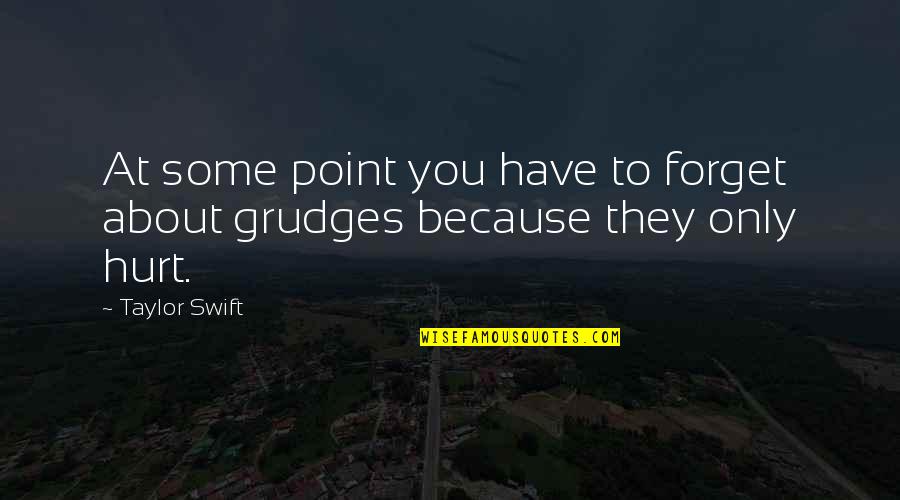 They Hurt You Quotes By Taylor Swift: At some point you have to forget about They Hurt You Quotes By Taylor Swift: At some point you have to forget about