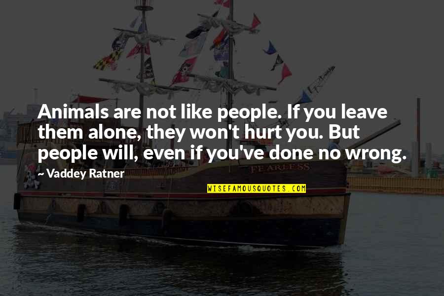 They Hurt You Quotes By Vaddey Ratner: Animals are not like people. If you leave