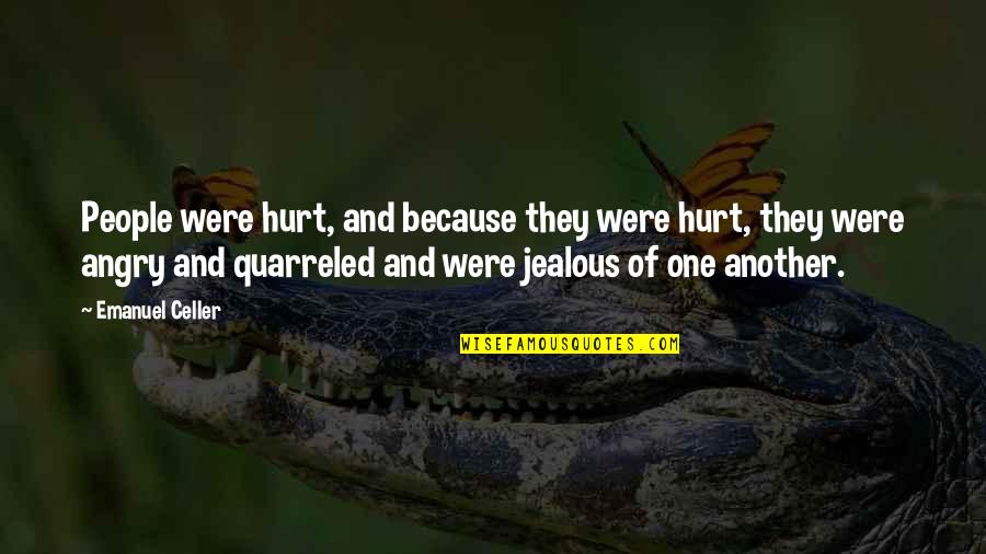 They Jealous Quotes By Emanuel Celler: People were hurt, and because they were hurt, They Jealous Quotes By Emanuel Celler: People were hurt, and because they were hurt,