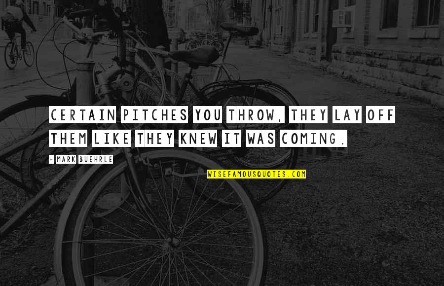 They Knew It Quotes By Mark Buehrle: Certain pitches you throw, they lay off them