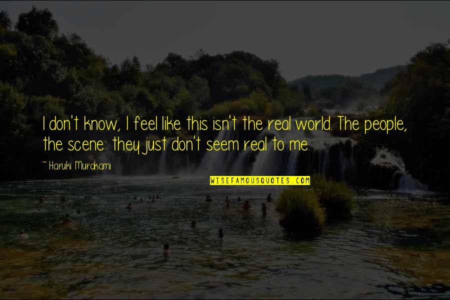 They Know Me Quotes By Haruki Murakami: I don't know, I feel like this isn't