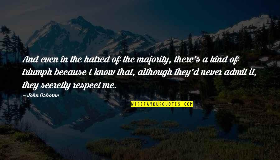 They Know Me Quotes By John Osborne: And even in the hatred of the majority,