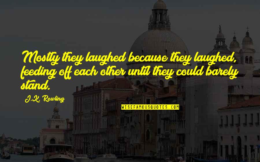 They Laughed Quotes By J.K. Rowling: Mostly they laughed because they laughed, feeding off They Laughed Quotes By J.K. Rowling: Mostly they laughed because they laughed, feeding off