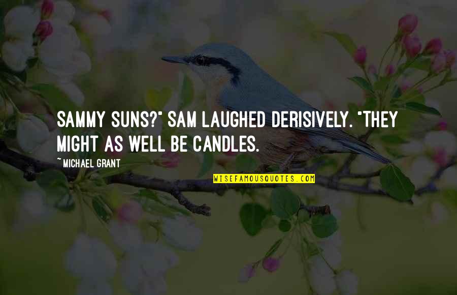 They Laughed Quotes By Michael Grant: Sammy suns?" Sam laughed derisively. "They might as