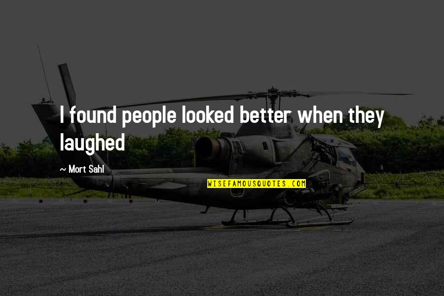 They Laughed Quotes By Mort Sahl: I found people looked better when they laughed They Laughed Quotes By Mort Sahl: I found people looked better when they laughed