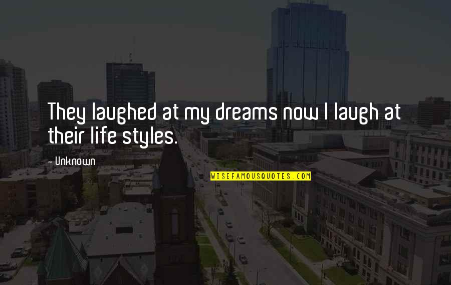 They Laughed Quotes By Unknown: They laughed at my dreams now I laugh