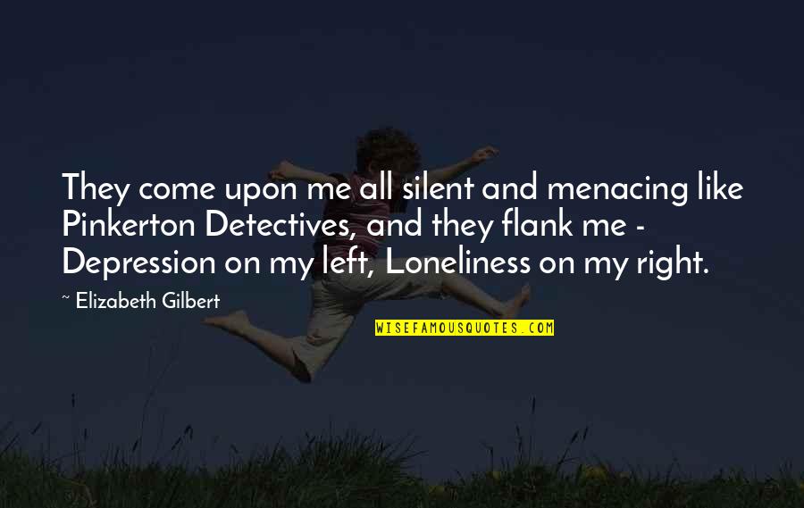 They Left Me Quotes By Elizabeth Gilbert: They come upon me all silent and menacing They Left Me Quotes By Elizabeth Gilbert: They come upon me all silent and menacing