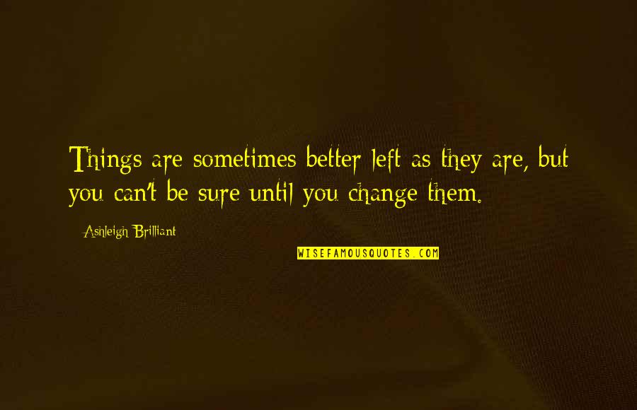 They Left You Quotes By Ashleigh Brilliant: Things are sometimes better left as they are,