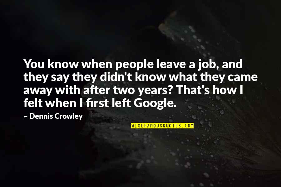 They Left You Quotes By Dennis Crowley: You know when people leave a job, and