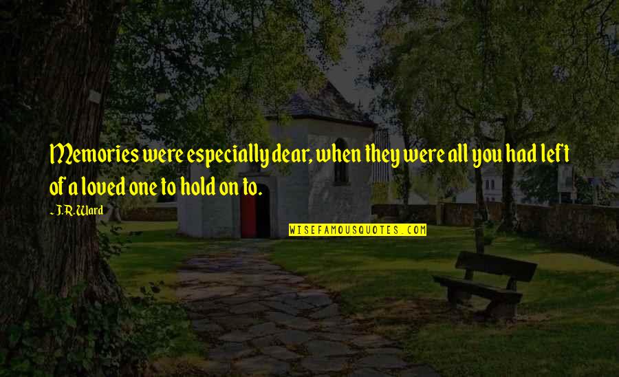 They Left You Quotes By J.R. Ward: Memories were especially dear, when they were all