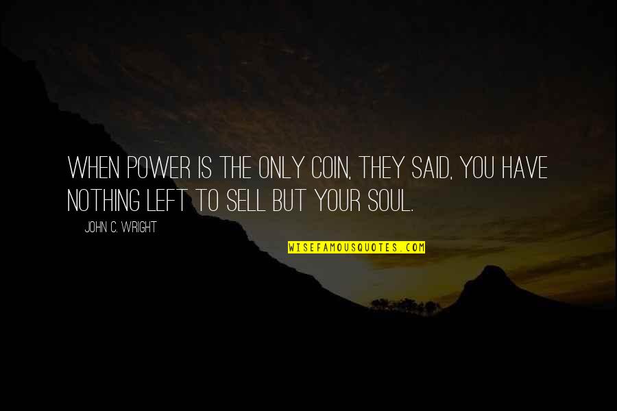 They Left You Quotes By John C. Wright: When power is the only coin, they said,