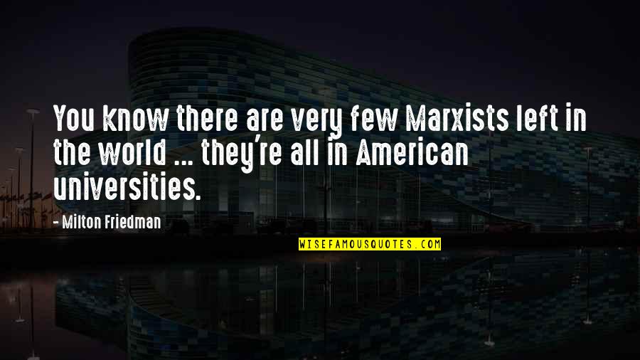 They Left You Quotes By Milton Friedman: You know there are very few Marxists left