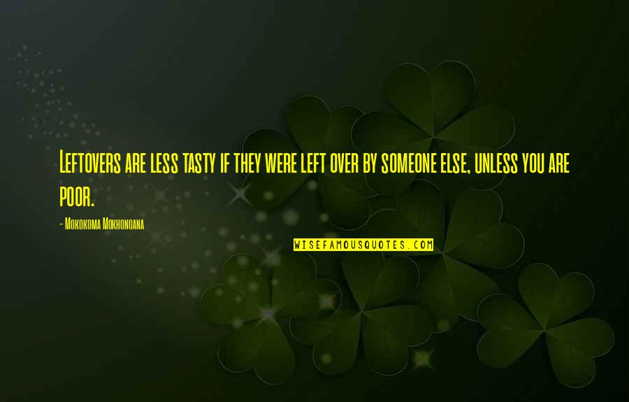 They Left You Quotes By Mokokoma Mokhonoana: Leftovers are less tasty if they were left