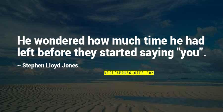 They Left You Quotes By Stephen Lloyd Jones: He wondered how much time he had left