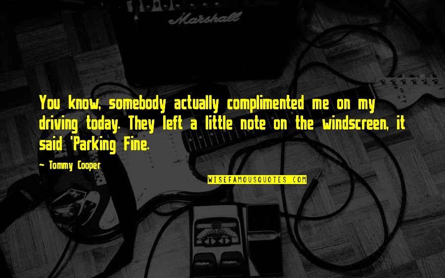 They Left You Quotes By Tommy Cooper: You know, somebody actually complimented me on my
