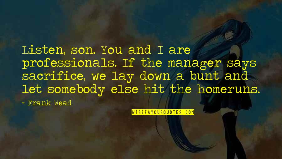 They Let You Down Quotes By Frank Wead: Listen, son. You and I are professionals. If