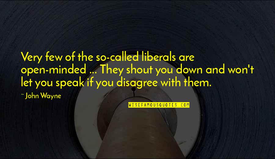 They Let You Down Quotes By John Wayne: Very few of the so-called liberals are open-minded