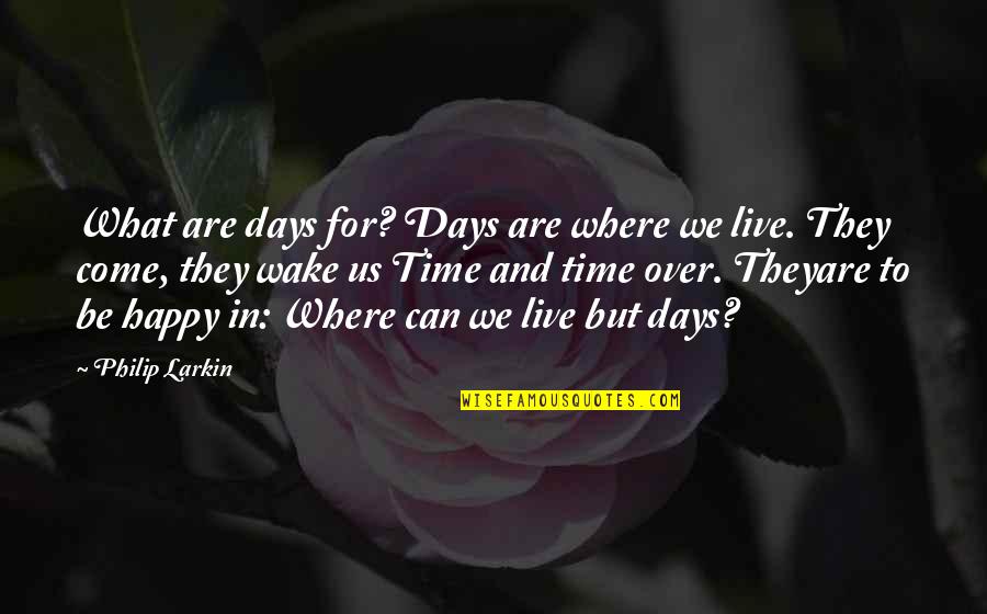 They Live Quotes By Philip Larkin: What are days for? Days are where we